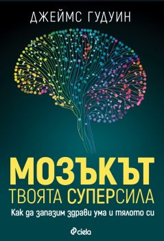 Мозъкът - твоята суперсила - Джеймс Гудуин - Сиела - 9789542838388 - Онлайн книжарница Ciela | Ciela.com