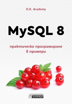 MySQL 8 - практическо програмиране в примери - D.K. Academy - Асеневци - 9786197586428 - Онлайн книжарница Ciela | Ciela.com