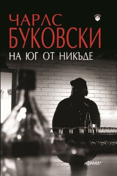 На юг от никъде - Чарлс Буковски - Фама - 9786191781942 - Онлайн книжарница Ciela | ciela.com