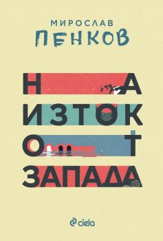 На Изток от Запада - ново издание - Мирослав Пенков - Сиела - 9789542845294 - Онлайн книжарница Ciela | ciela.com