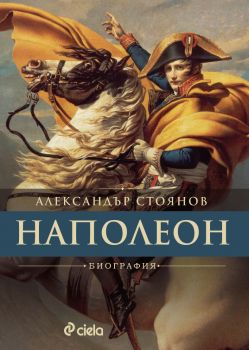 Наполеон - Александър Стоянов - Сиела - 9789542845232 - Онлайн книжарница Ciela | ciela.com