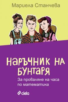 Наръчник на бунтаря за проваляне на часа по математик - Мариела Станчева - Сиела - 9789542826194 - Онлайн книжарница Сиела | Ciela.com
