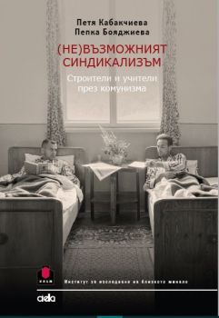 (Не)възможният синдикализъм – Петя Кабакчиева и Пепка Бояджиева - Сиела - 9789542827962 - Онлайн книжарница Сиела | Ciela.com