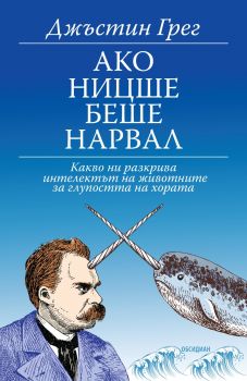 Ако Ницше беше нарвал - Какво ни разкрива интелектът на животните за глупостта на хората - Джъстин Грег - 9789547695528 - Обсидиан - Онлайн книжарница Ciela | Ciela.com