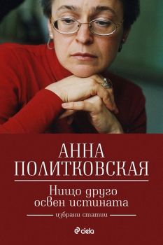 Нищо друго освен истината – Анна Политковская - Сиела - 9789542828389 - Онлайн книжарница Сиела | Ciela.com