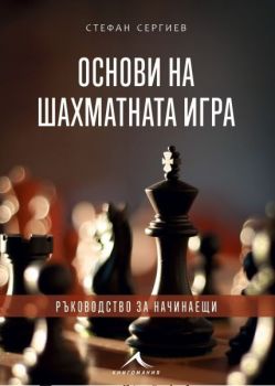 Основи на шахматната игра - Ръководство за начинаещи - Онлайн книжарница Сиела | Ciela.com