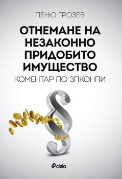 Отнемане на незаконно придобито имущество - Коментар по ЗПКОНПИ - Онлайн книжарница Сиела | Ciela.com