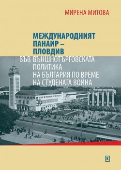 Международният панаир – Пловдив във външнотърговската политика на България по време на Студената война - Онлайн книжарница Сиела | Ciela.com