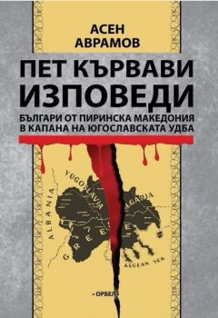 Пет кървави изповеди - Българи от Пиринска Македония в капана - Онлайн книжарница Сиела | Ciela.com на югославската УДБА