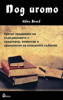 Под игото - Кратко предаване на съдържанието с предговор, коментар и хронология на описаните събития - Онлайн книжарница Сиела | Ciela.com