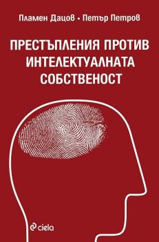 Престъпления против интелектуалната собственост - Пламен Дацов, Петър Петров - Сиела - онлайн книжарница Сиела | Ciela.com