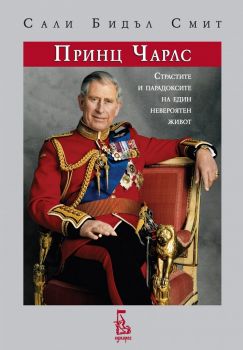 Принц Чарлс - Страстите и парадоксите на един невероятен живот - Сали Бидъл Смит -  Еднорог - 9789543652020 - Онлайн книжарница Ciela | Ciela.com