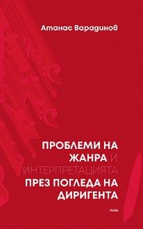 Проблеми на жанра и интерпретацията през погледа на диригента - Атанас Варадинов - Рива - 9789543207572 - Онлайн книжарница Ciela | Ciela.com