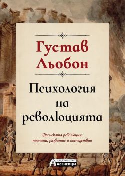 Психология на революцията - Густав Льобон - Асеневци - 9786197586312 - Онлайн книжарница Ciela | Ciela.com