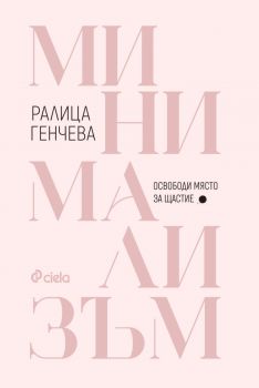 Минимализъм - Освободи място за щастие - Ралица Генчева - Сиела - 9789542849155 - Онлайн книжарница Ciela | ciela.com