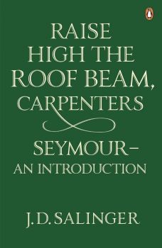 Raise High the Roof Beam, Carpenters; Seymour - An Introduction -  J. D. Salinger - 9780141049243 - Penguin Books - Онлайн книжарница Ciela | ciela.com