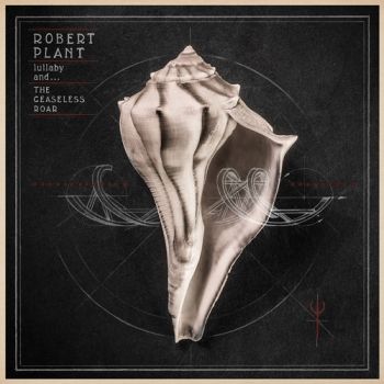 ROBERT PLANT - LULLABY AND… THE CEASELESS ROAD