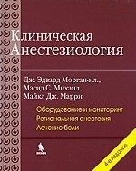 Клиническая анестезиология. Кн.1, 4-е издание. (Дж. Э. Морган-мл., М. С. Михаил, М. Дж. Марри)