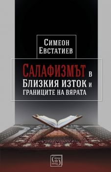 Салафизмът в Близкия изток и границите на вярата - Симеон Евстатиев - Изток - Запад - онлайн книжарница Сиела | Ciela.com 