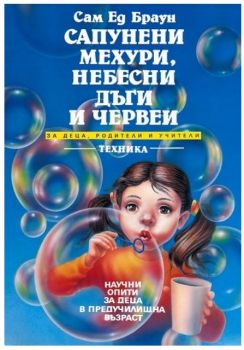 Сапунени мехури, небесни дъги и червеи - Сам Ед Браун - Техника - 20611 - Онлайн книжарница Ciela | ciela.com