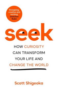Seek - How Curiosity Can Transform Your Life and Change the World