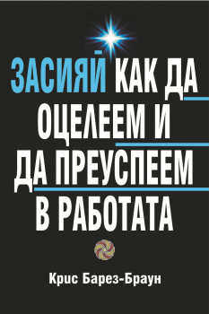 Засияй. Как да оцелеем и преуспеем в работата  