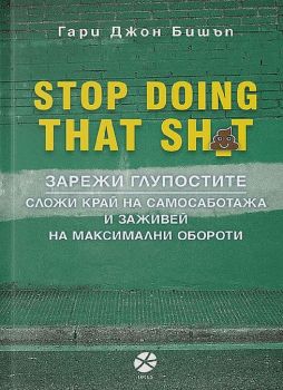 Stop Doing That Sht Зарежи глупостите - 9789547833173 - Гари Джон Бишъп - Локус - Онлайн книжарница Ciela | ciela.com