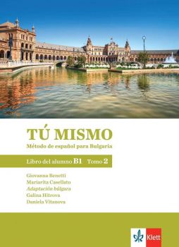 TÚ MISMO para Bulgaria. Libro del alumno - B1 - Tomo 2 - Учебник по испански език  за 9. и 10. клас интензивно и 10.-12. клас разширено обучение  - ciela.com