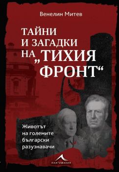 Тайни и загадки на “Тихия фронт“. Животът на големите български разузнавачи - Венелин Митев - Книгомания