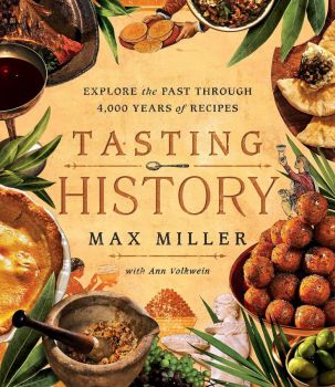 Tasting History - Explore the Past through 4,000 Years of Recipes - A Cookbook