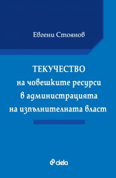 Текучество на човешките ресурси в администрацията на изпълнителната власт - Евгени Стоянов - Сиела - 9789542837602 - Онлайн книжарница Ciela | Ciela.com