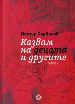 Казвам на децата и другите - Разкази - синя корица - Петър Барбалов - INK - 9789547834675-червена - Онлайн книжарница Ciela | ciela.com