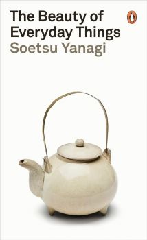The Beauty of Everyday Things - Soetsu Yanagi - 9780241366356 - Penguin Classics - Онлайн книжарница Ciela | ciela.com