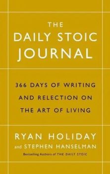 The Daily Stoic Journal 366 Days of Writing and Reflecting on the Art of Living - Ryan Holiday, Stephen Hanselman - 9781788160230 - Онлайн книжарница Ciela | ciela.com
