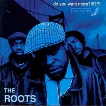 THE ROOTS - DO YOU WANT MORE ?!!!??!