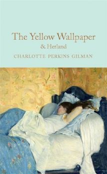 The Yellow Wallpaper & Herland  -Charlotte Perkins Gilman - 9781529042320 - Онлайн книжарница Ciela | ciela.com