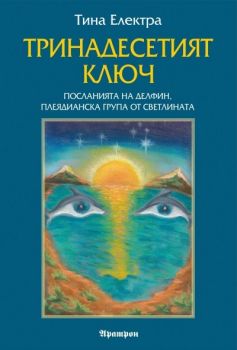 Тринадесетият ключ - Посланията на Делфин, плеядианска група от светлината - Тина Електра - Аратрон - 9789546263810 - онлайн книжарница Сиела - Ciela.com