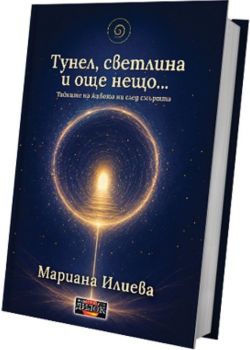 Тунел, светлина и още нещо - Тайните на живота ни след смъртта