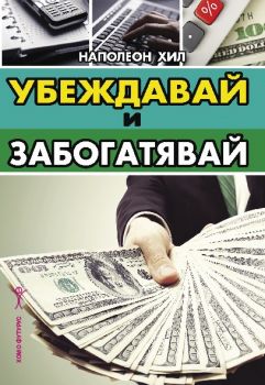 Убеждавай и забогатявай - Наполеон Хил - Хомо Футурус - 9786192230852 - Онлайн книжарница Сиела | Ciela.com