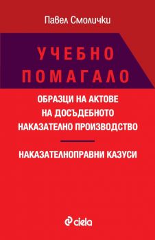 Учебно помагало - Образци на актове на досъдебното наказателно производство - Наказателноправни казуси - Павел Смолички - 9789542844976 - Сиела - Онлайн книжарница Ciela | ciela.com