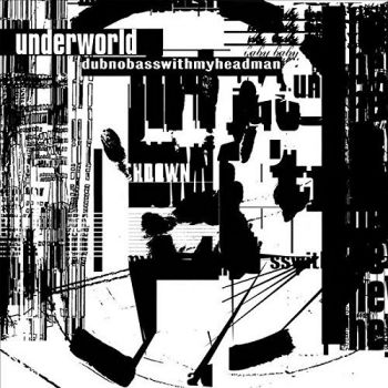 UNDERWORLD - DUBNOBASSWITHMYHEADMAN BD