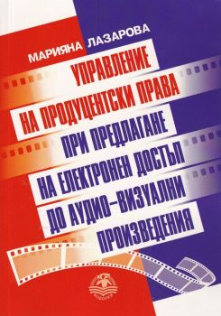 Управление на продуцентски права при предлагане на електронен достъп до аудио-визуални произведерия - Онлайн книжарница Сиела | Ciela.com