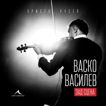 Васко Василев - зад сцена - Онлайн книжарница Сиела | Ciela.com