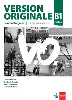 Version Originale pour la Bulgarie B1 Parte 2 Cahier d’exercices - Учебна тетрадка по френски език за 9., 10. клас интензивно и 10.,  11., 12. клас разширено обучение - ciela.com