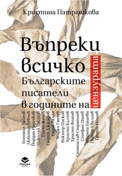 Въпреки всичко - Българските писатели в годините на цензурата - Кристина Патрашкова - Престиж букс - 9786197723236 - Онлайн книжарница Ciela | ciela.com