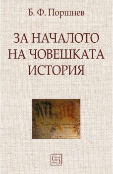 За началото на човешката история - Борис Ф. Поршнев - Изток - Запад - 978954321160 - Онлайн книжарница Сиела | Ciela.com