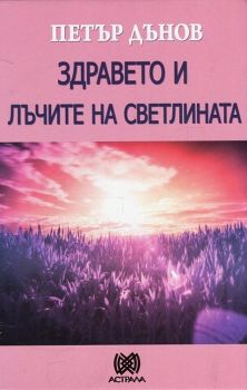 Здравето и лъчите на светлината - Петър Дънов - Астрала - Онлайн книжарница Ciela | Ciela.com