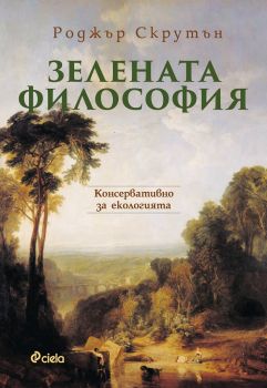 Зелената философия - Роджър Скрутън - Сиела - 9789542829867 - Онлайн книжарница Сиела | Ciela.com