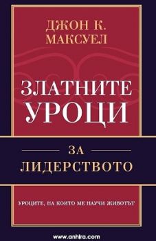 Златните уроци за лидерството - Джон Максуел - Анхира - онлайн книжарница Сиела | Ciela.com 