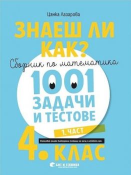 Знаеш ли как? - Сборник по математика с 1001 задачи и тестове за 4. клас - част 2 - Цанка Лазарова - Бит и техника - 9786192520366 - Онлайн книжарница Ciela | ciela.com